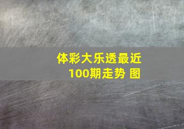 体彩大乐透最近100期走势 图